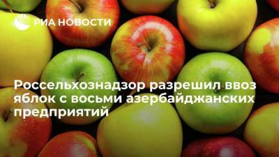 Россельхознадзор снял запрет на ввоз яблок с восьми азербайджанских предприятий с 10 августа - smartmoney.one - Россия - Азербайджан