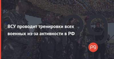 Андрей Таран - ВСУ проводит тренировки всех военных из-за активности в РФ - thepage.ua - Россия - Украина