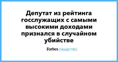 Депутат из рейтинга госслужащих с самыми высокими доходами признался в случайном убийстве - forbes.ru - Россия - Камчатский край - Озерновский