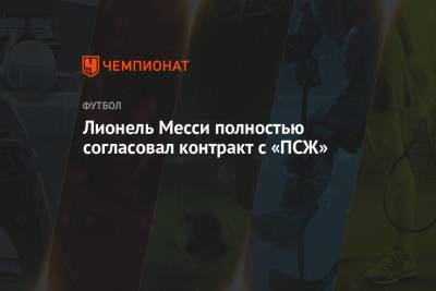 Лионель Месси полностью согласовал контракт с «ПСЖ» - championat.com - Париж - Испания - Аргентина