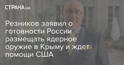 Алексей Резников - Резников заявил о готовности России размещать ядерное оружие в Крыму и ждет помощи США - strana.ua - Россия - США - Украина - Крым - Джеймстаун