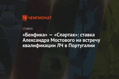Александр Мостовой - «Бенфика» — «Спартак»: ставка Александра Мостового на встречу квалификации ЛЧ в Португалии - championat.com - Москва - Россия - Португалия