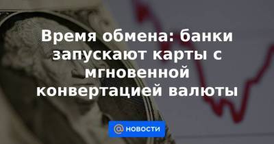 Время обмена: банки запускают карты с мгновенной конвертацией валюты - smartmoney.one