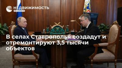 Владимир Путин - Владимир Владимиров - В селах Ставрополья создадут и отремонтируют 3,5 тысячи объектов - realty.ria.ru - Москва - Россия - Ставрополье - Строительство