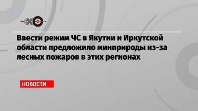 Александр Козлов - Ввести режим ЧС в Якутии и Иркутской области предложило минприроды из-за лесных пожаров в этих регионах - echo.msk.ru - Иркутская обл. - респ. Саха - респ.Бурятия