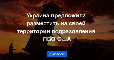 Украина предложила разместить на своей территории подразделения ПВО США - news.mail.ru - Россия - США - Украина - Крым - Джеймстаун