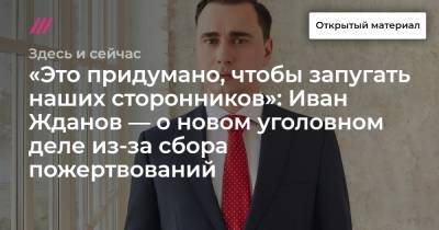 Иван Жданов - «Это придумано, чтобы запугать наших сторонников»: Иван Жданов — о новом уголовном деле из-за сбора пожертвований - tvrain.ru - Россия