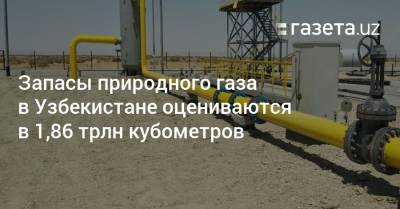 Запасы природного газа в Узбекистане оцениваются в 1,86 трлн кубометров - gazeta.uz - США - Англия - Узбекистан