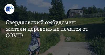 Татьяна Мерзлякова - Свердловский омбудсмен: жители деревень не лечатся от COVID - ura.news - Свердловская обл.