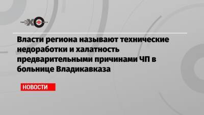 Сергей Меняйло - Власти региона называют технические недоработки и халатность предварительными причинами ЧП в больнице Владикавказа - echo.msk.ru - респ. Алания - Владикавказ