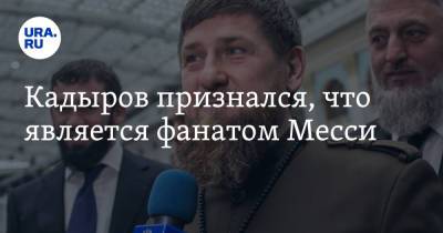 Рамзан Кадыров - Лионель Месси - Кадыров признался, что является фанатом Месси - ura.news - респ. Чечня - Аргентина