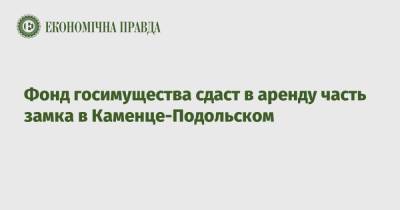 Фонд госимущества сдаст в аренду часть замка в Каменце-Подольском - epravda.com.ua - Украина - Каменец-Подольский