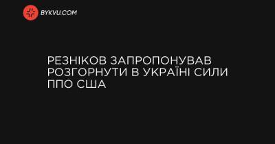 Резніков запропонував розгорнути в Україні сили ППО США - bykvu.com - США - Украина - Срср