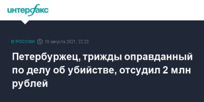 Петербуржец, трижды оправданный по делу об убийстве, отсудил 2 млн рублей - interfax.ru - Москва - Санкт-Петербург - Петербург
