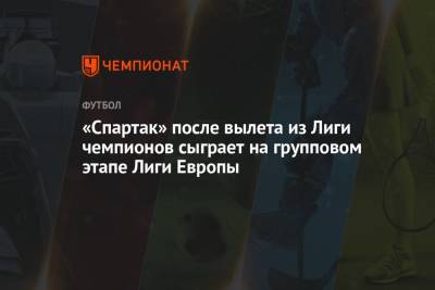 «Спартак» после вылета из Лиги чемпионов сыграет на групповом этапе Лиги Европы - championat.com - Стамбул