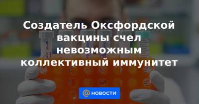 Джавид Саджид - Создатель Оксфордской вакцины счел невозможным коллективный иммунитет - news.mail.ru - Англия