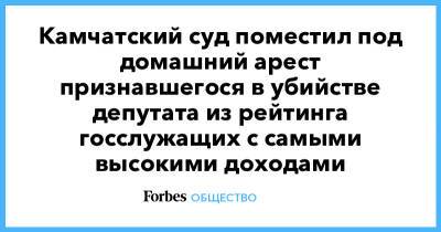 Игорь Редькин - Камчатский суд поместил под домашний арест признавшегося в убийстве депутата из рейтинга госслужащих с самыми высокими доходами - forbes.ru - Россия - Камчатский край - Петропавловск-Камчатский - Озерновский
