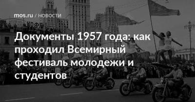 Документы 1957 года: как проходил Всемирный фестиваль молодежи и студентов - mos.ru - Москва