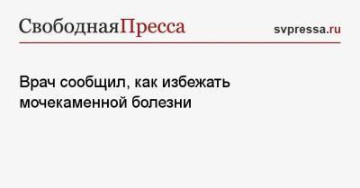 Врач сообщил, как избежать мочекаменной болезни - svpressa.ru