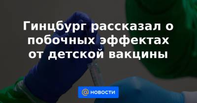 Александр Гинцбург - Гинцбург рассказал о побочных эффектах от детской вакцины - news.mail.ru