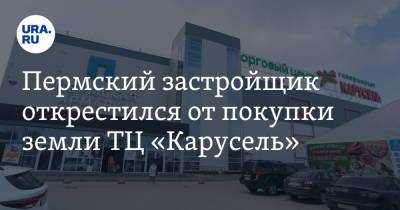 Алексей Демкин - Пермский застройщик открестился от покупки земли ТЦ «Карусель» - ura.news - Пермь
