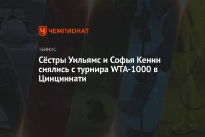 Наоми Осака - Софья Кенин - Уильямс Винус - Виктория Азаренко - Сёстры Уильямс и Софья Кенин снялись с турнира WTA-1000 в Цинциннати - championat.com - США - Белоруссия