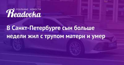 В Санкт-Петербурге сын больше недели жил с трупом матери и умер - readovka.news - Санкт-Петербург - респ. Татарстан
