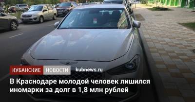 В Краснодаре молодой человек лишился иномарки за долг в 1,8 млн рублей - kubnews.ru - Краснодарский край - Краснодар