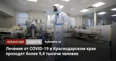 Лечение от COVID-19 в Краснодарском крае проходят более 9,4 тысячи человек - kubnews.ru - Анапа - Сочи - Краснодарский край - Краснодар - Красноармейск - Павловск - Северск - район Крымский - Курганинск - Абинск