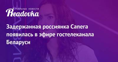 Роман Протасевич - София Сапега - Задержанная россиянка Сапега появилась в эфире гостелеканала Беларуси - readovka.news - Белоруссия - Минск