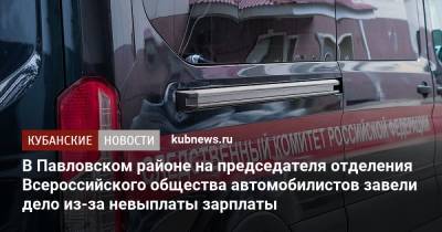 В Павловском районе на председателя отделения Всероссийского общества автомобилистов завели дело из-за невыплаты зарплаты - kubnews.ru - Краснодарский край - Следственный Комитет