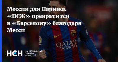 Лионель Месси - Дмитрий Булыкин - Мессия для Парижа. «ПСЖ» превратится в «Барселону» благодаря Месси - nsn.fm - Россия - Париж - Барселона