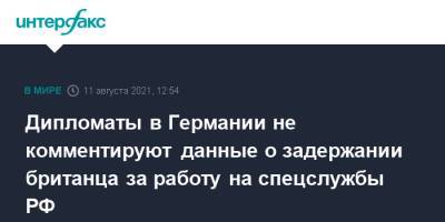 Дипломаты в Германии не комментируют данные о задержании британца за работу на спецслужбы РФ - interfax.ru - Москва - Россия - Англия - Германия - Берлин - Великобритания