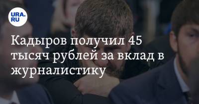 Рамзан Кадыров - Ахмед Дудаев - Кадыров получил 45 тысяч рублей за вклад в журналистику - ura.news - респ. Чечня