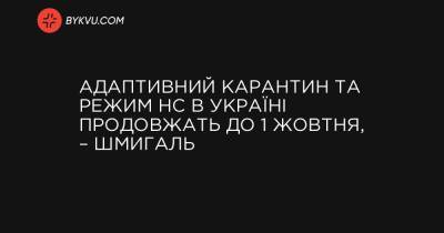 України Денис Шмигаль - Адаптивний карантин та режим НС в Україні продовжать до 1 жовтня, – Шмигаль - bykvu.com - Украина