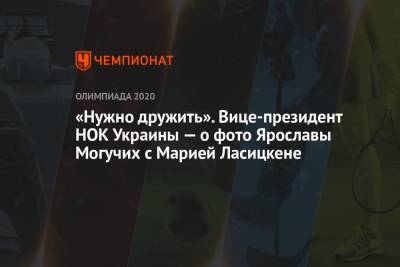 Марья Ласицкене - Ярослава Могучих - «Нужно дружить». Вице-президент НОК Украины — о фото Ярославы Могучих с Марией Ласицкене - championat.com - Украина - Токио