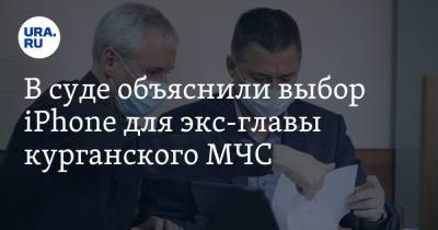 Олег Рожков - В суде объяснили выбор iPhone для экс-главы курганского МЧС. И почему не купили золотой телефон - ura.news - Курганская обл. - Курган