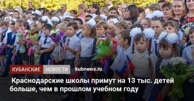 Краснодарские школы примут на 13 тыс. детей больше, чем в прошлом учебном году - kubnews.ru - Краснодарский край - Краснодар