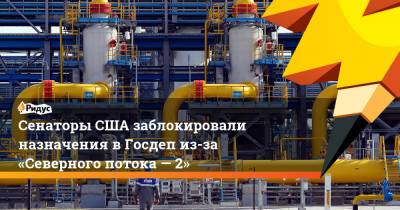 Тед Круз - Джо Байден - Сенаторы США заблокировали назначения вГосдеп из-за «Северного потока— 2» - ridus.ru - США - Вашингтон