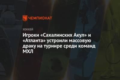 Игроки «Сахалинских Акул» и «Атланта» устроили массовую драку на турнире среди команд МХЛ - championat.com - Московская обл. - Сахалинская обл.