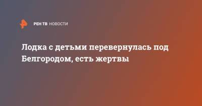Лодка с детьми перевернулась под Белгородом, есть жертвы - ren.tv - Россия - Белгородская обл. - Белгород