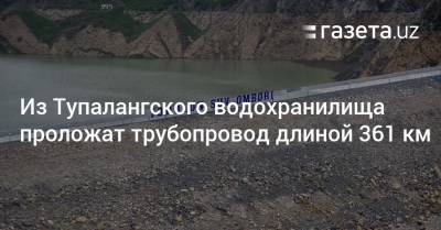 Шавкат Мирзиеев - Из Тупалангского водохранилища проложат трубопровод длиной 361 км - gazeta.uz - Узбекистан - Термез