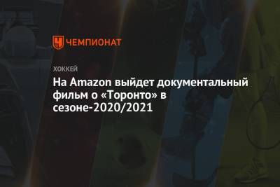 На Amazon выйдет документальный фильм о «Торонто» в сезоне-2020/2021 - championat.com