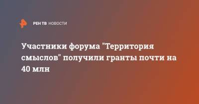 Участники форума "Территория смыслов" получили гранты почти на 40 млн - ren.tv