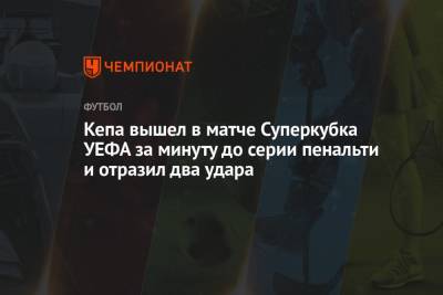 Хаким Зиеш - Кай Хаверц - Эдуард Менди - Кепа вышел в матче Суперкубка УЕФА за минуту до серии пенальти и отразил два удара - championat.com - Ирландия