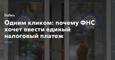 Одним кликом: почему ФНС хочет ввести единый налоговый платеж - forbes.ru