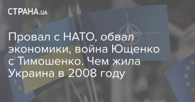 Провал с НАТО, обвал экономики, война Ющенко с Тимошенко. Чем жила Украина в 2008 году - strana.ua - США - Украина