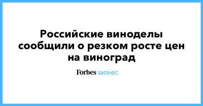 Российские виноделы сообщили о резком росте цен на виноград - forbes.ru - Россия - Крым - Краснодарский край
