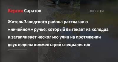 Житель Заводского района рассказал о «ничейном» ручье, который вытекает из колодца и затапливает несколько улиц на протяжении двух недель: комментарий специалистов - nversia.ru - Саратов - район Заводский, Саратов