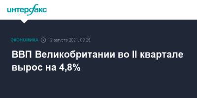 ВВП Великобритании во II квартале вырос на 4,8% - interfax.ru - Москва - Англия - Великобритания